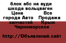 блок абс на ауди ,шкода,вольцваген › Цена ­ 10 000 - Все города Авто » Продажа запчастей   . Крым,Черноморское